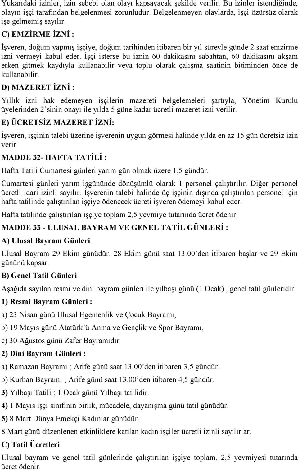 C) EMZİRME İZNİ : İşveren, doğum yapmış işçiye, doğum tarihinden itibaren bir yıl süreyle günde 2 saat emzirme izni vermeyi kabul eder.