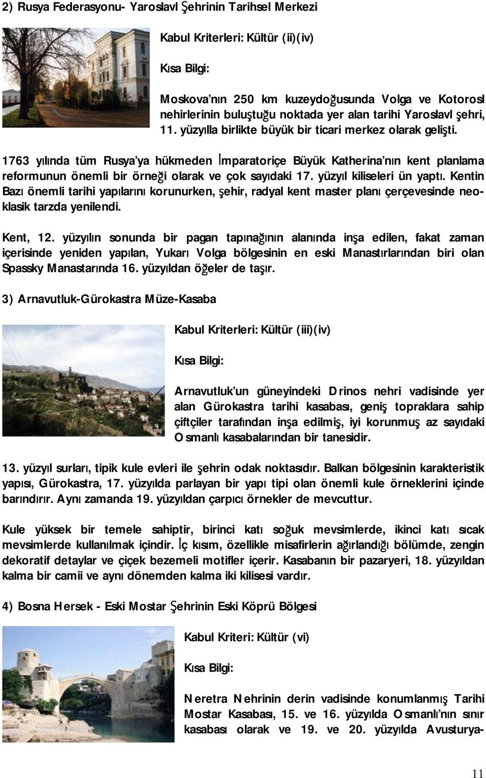 1763 yılında tüm Rusya ya hükmeden İmparatoriçe Büyük Katherina nın kent planlama reformunun önemli bir örneği olarak ve çok sayıdaki 17. yüzyıl kiliseleri ün yaptı.