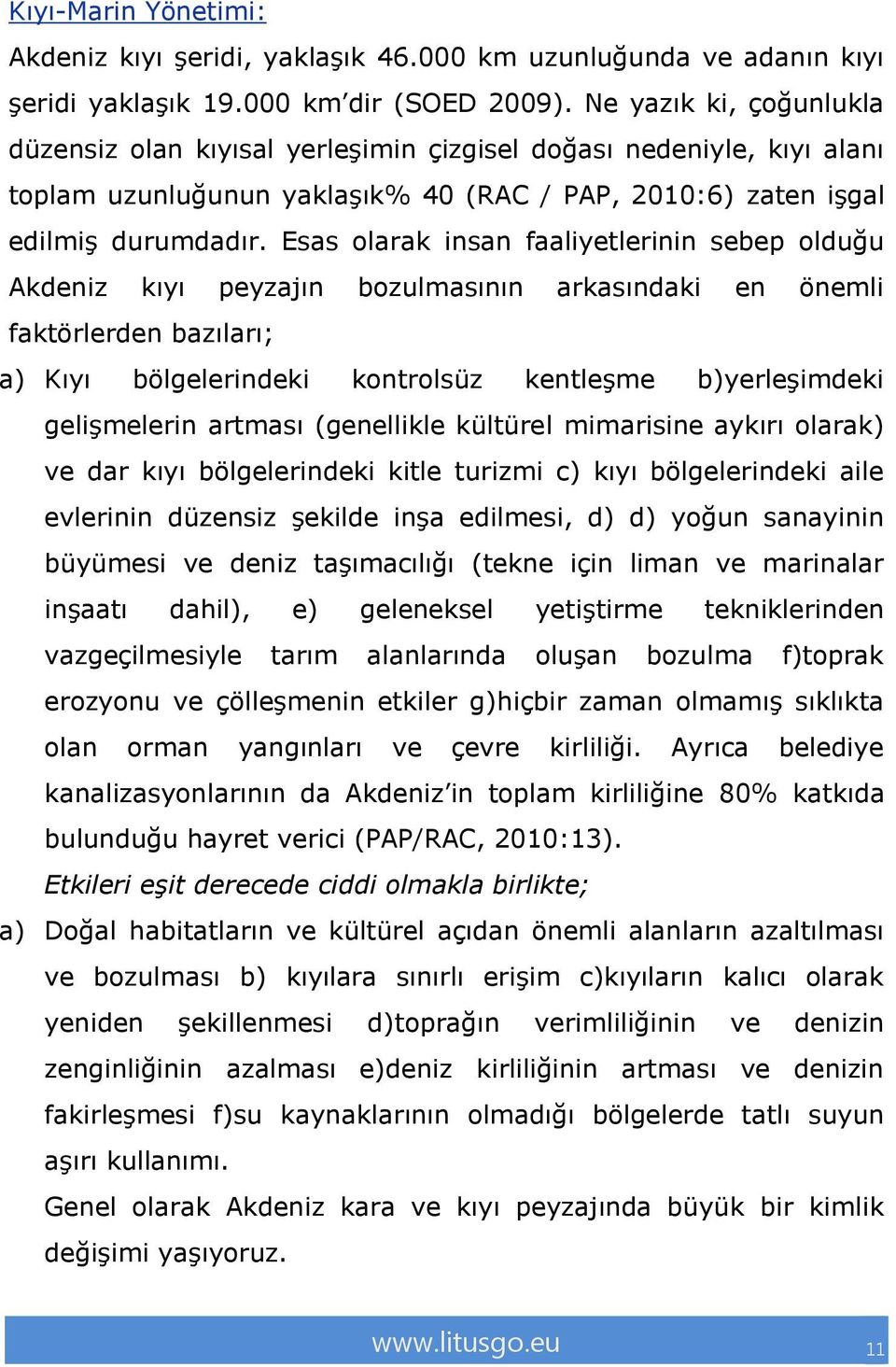 Esas olarak insan faaliyetlerinin sebep olduğu Akdeniz kıyı peyzajın bozulmasının arkasındaki en önemli faktörlerden bazıları; a) Kıyı bölgelerindeki kontrolsüz kentleşme b)yerleşimdeki gelişmelerin