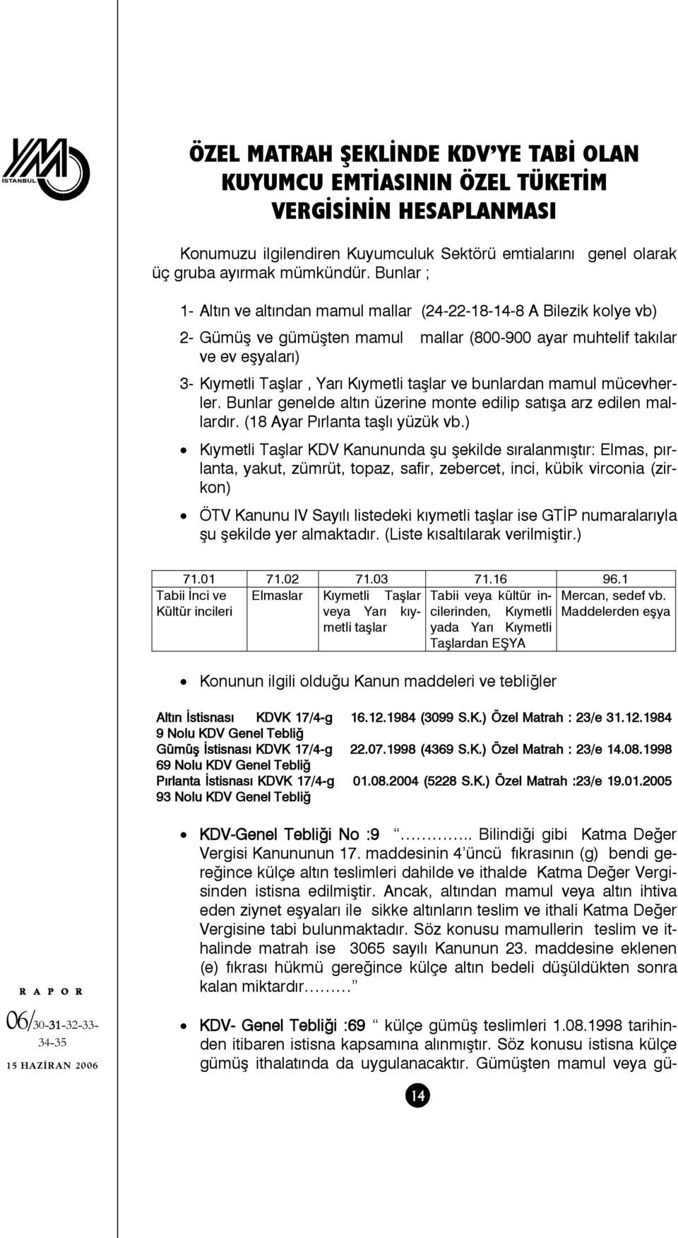 ve bunlardan mamul mücevherler. Bunlar genelde altın üzerine monte edilip satışa arz edilen mallardır. (18 Ayar Pırlanta taşlı yüzük vb.