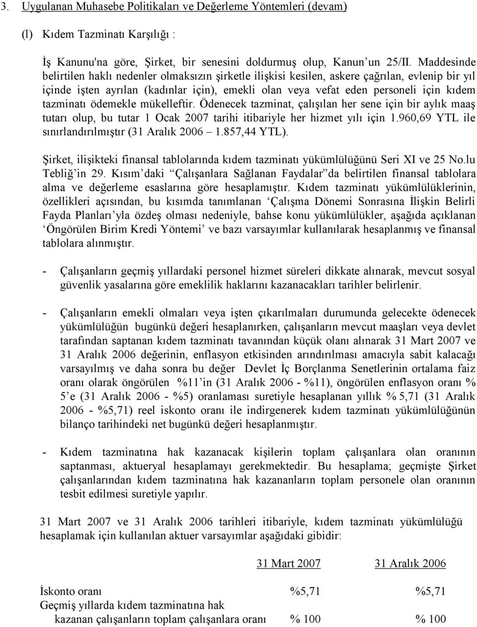 tazminatı ödemekle mükelleftir. Ödenecek tazminat, çalışılan her sene için bir aylık maaş tutarı olup, bu tutar 1 Ocak 2007 tarihi itibariyle her hizmet yılı için 1.