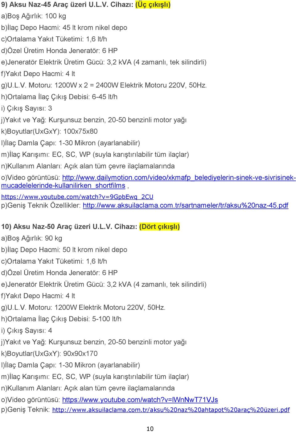 (4 zamanlı, tek silindirli) f)yakıt Depo Hacmi: 4 lt g)u.l.v. Motoru: 1200W x 2 = 2400W Elektrik Motoru 220V, 50Hz.