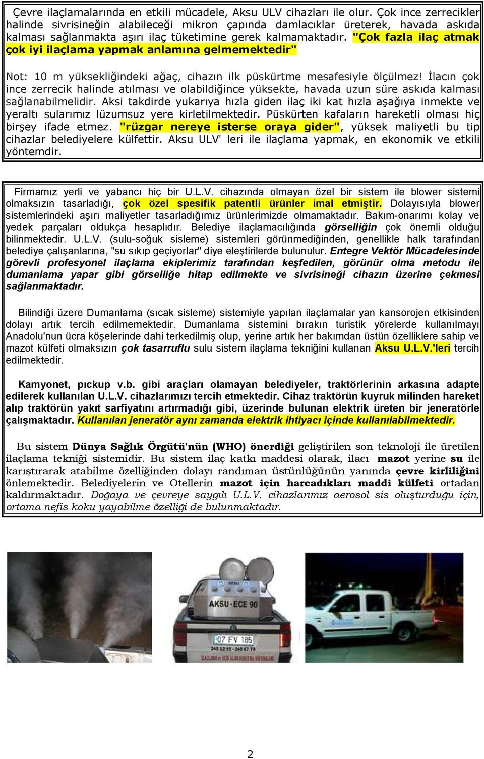 "Çok fazla ilaç atmak çok iyi ilaçlama yapmak anlamına gelmemektedir" Not: 10 m yüksekliğindeki ağaç, cihazın ilk püskürtme mesafesiyle ölçülmez!