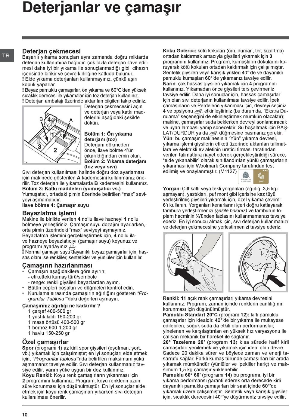 ! Beyaz pamuklu çamaşırlar, ön yıkama ve 60 C den yüksek sıcaklık derecesi ile yıkamalar için toz deterjan kullanınız.! Deterjan ambalajı üzerinde aktarılan bilgileri takip ediniz.