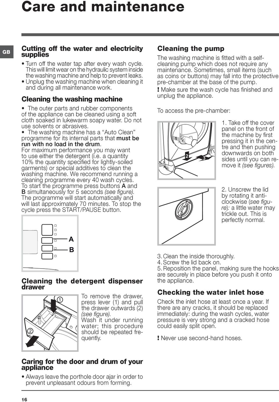 Cleaning the washing machine The outer parts and rubber components of the appliance can be cleaned using a soft cloth soaked in lukewarm soapy water. Do not use solvents or abrasives.