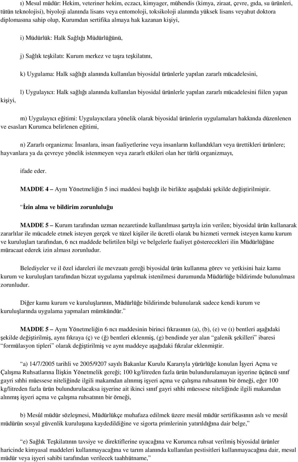 Uygulama: Halk sağlığı alanında kullanılan biyosidal ürünlerle yapılan zararlı mücadelesini, kişiyi, l) Uygulayıcı: Halk sağlığı alanında kullanılan biyosidal ürünlerle yapılan zararlı mücadelesini