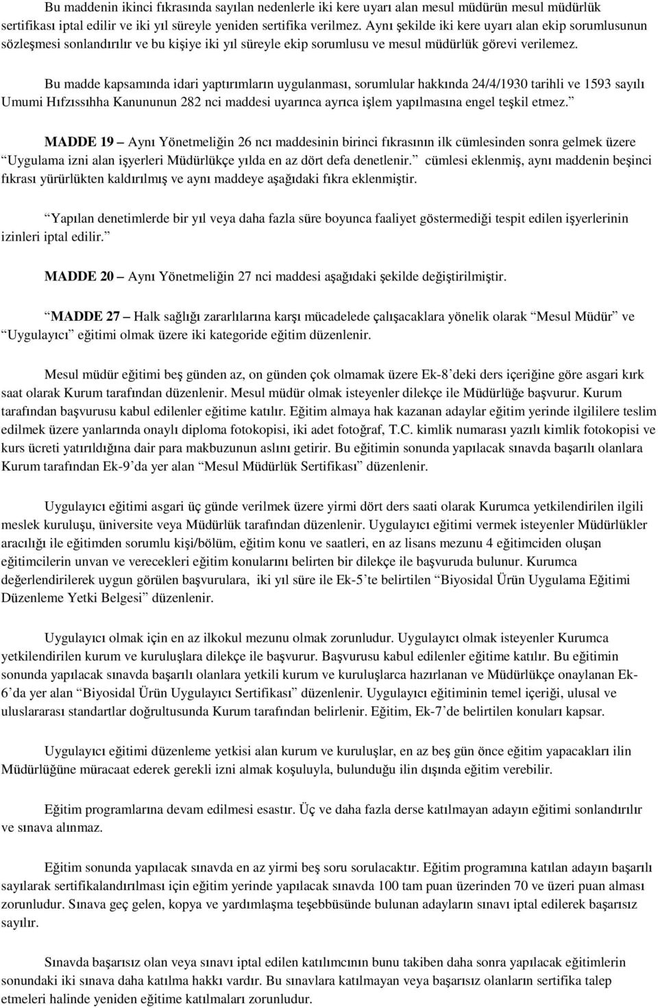 Bu madde kapsamında idari yaptırımların uygulanması, sorumlular hakkında 24/4/1930 tarihli ve 1593 sayılı Umumi Hıfzıssıhha Kanununun 282 nci maddesi uyarınca ayrıca işlem yapılmasına engel teşkil