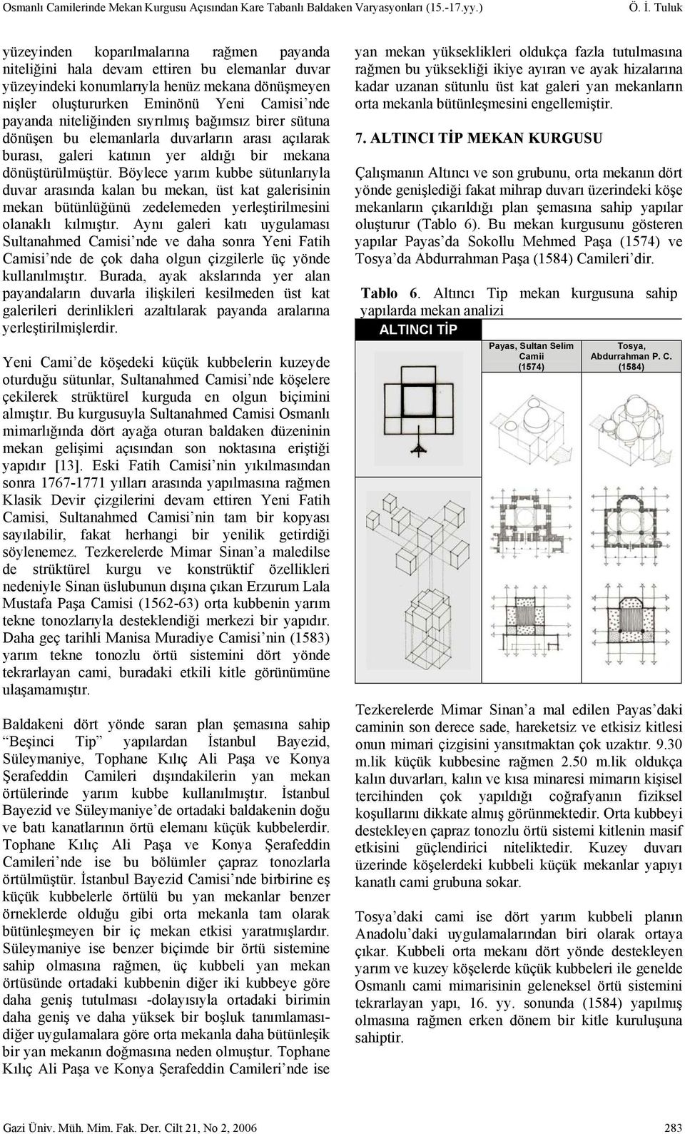 niteliğinden sıyrılmış bağımsız birer sütuna dönüşen bu elemanlarla duvarların arası açılarak burası, galeri katının yer aldığı bir mekana dönüştürülmüştür.