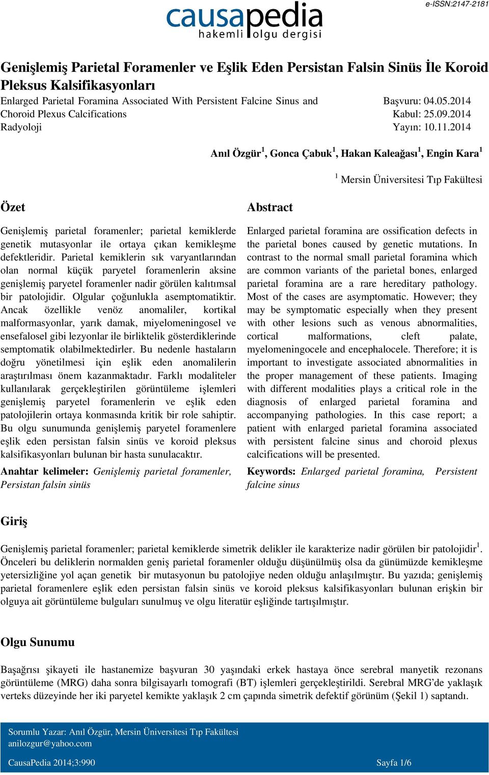 2014 Anıl Özgür1, Gonca Çabuk1, Hakan Kaleağası1, Engin Kara1 1 Mersin Üniversitesi Tıp Fakültesi Özet Abstract Genişlemiş parietal foramenler; parietal kemiklerde genetik mutasyonlar ile ortaya