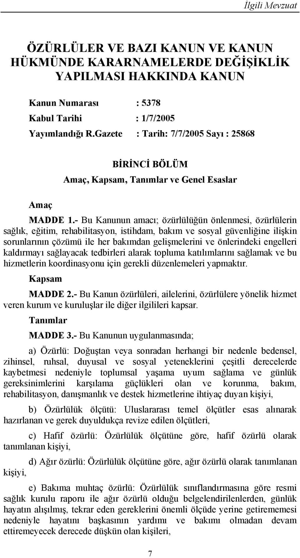 - Bu Kanunun amacı; özürlülüğün önlenmesi, özürlülerin sağlık, eğitim, rehabilitasyon, istihdam, bakım ve sosyal güvenliğine ilişkin sorunlarının çözümü ile her bakımdan gelişmelerini ve önlerindeki