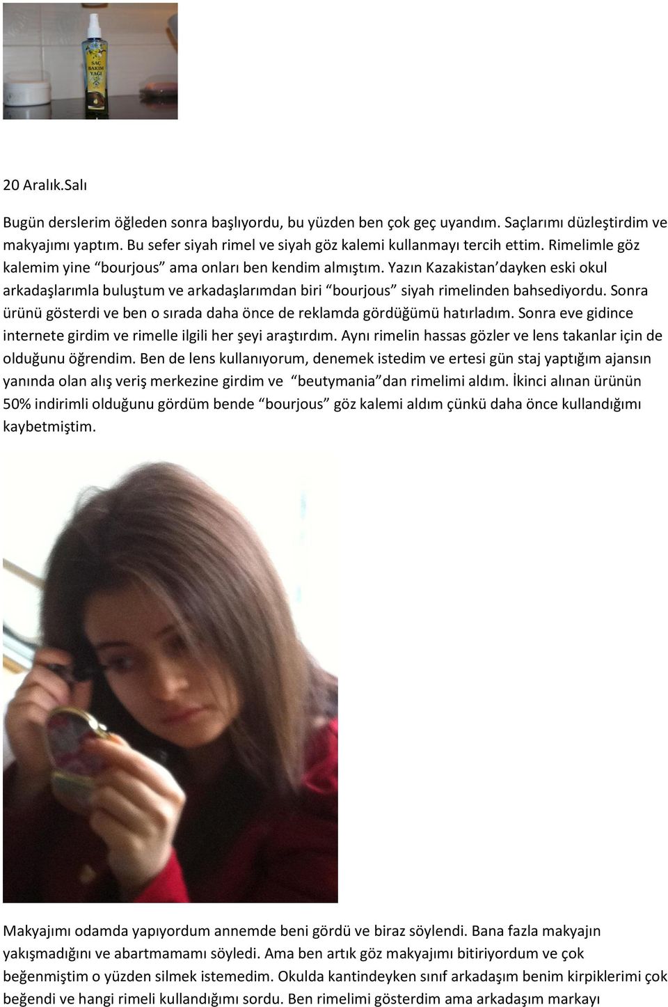 Sonra ürünü gösterdi ve ben o sırada daha önce de reklamda gördüğümü hatırladım. Sonra eve gidince internete girdim ve rimelle ilgili her şeyi araştırdım.