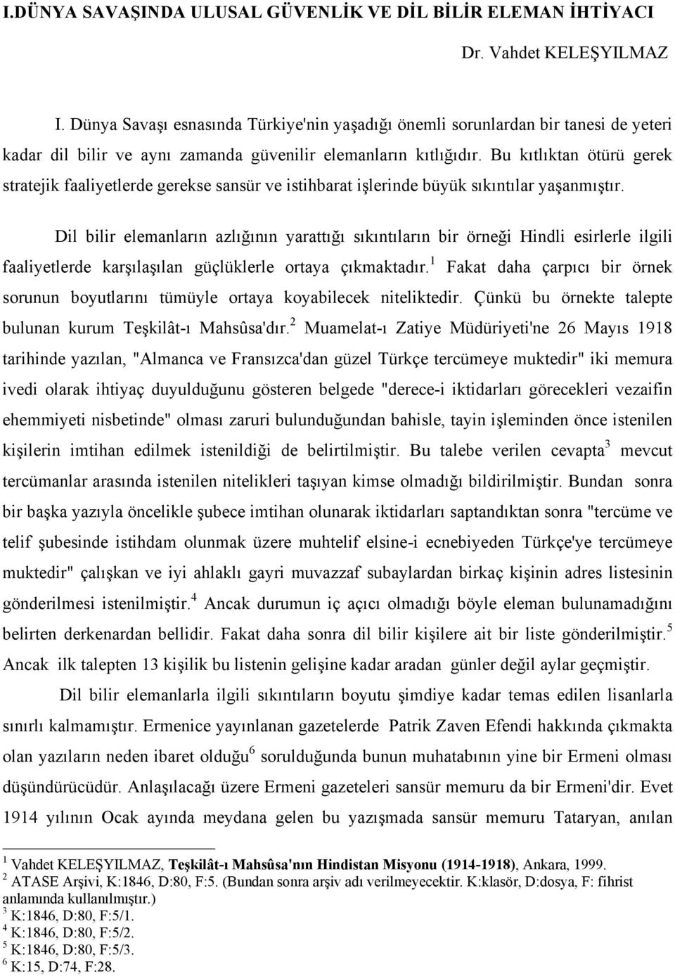 Bu kıtlıktan ötürü gerek stratejik faaliyetlerde gerekse sansür ve istihbarat işlerinde büyük sıkıntılar yaşanmıştır.