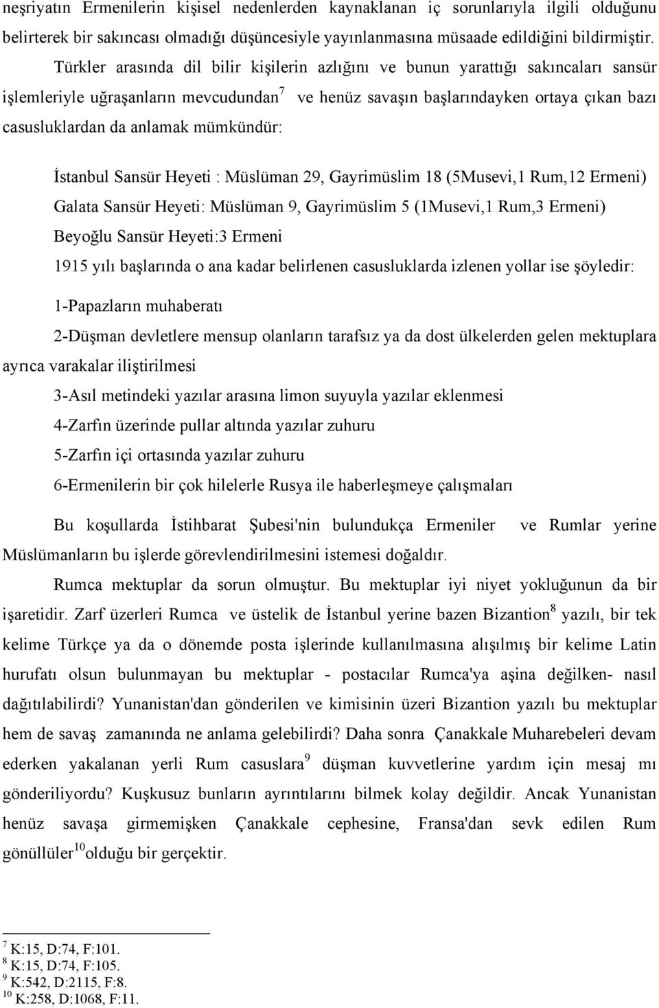 mümkündür: İstanbul Sansür Heyeti : Müslüman 29, Gayrimüslim 18 (5Musevi,1 Rum,12 Ermeni) Galata Sansür Heyeti: Müslüman 9, Gayrimüslim 5 (1Musevi,1 Rum,3 Ermeni) Beyoğlu Sansür Heyeti:3 Ermeni 1915