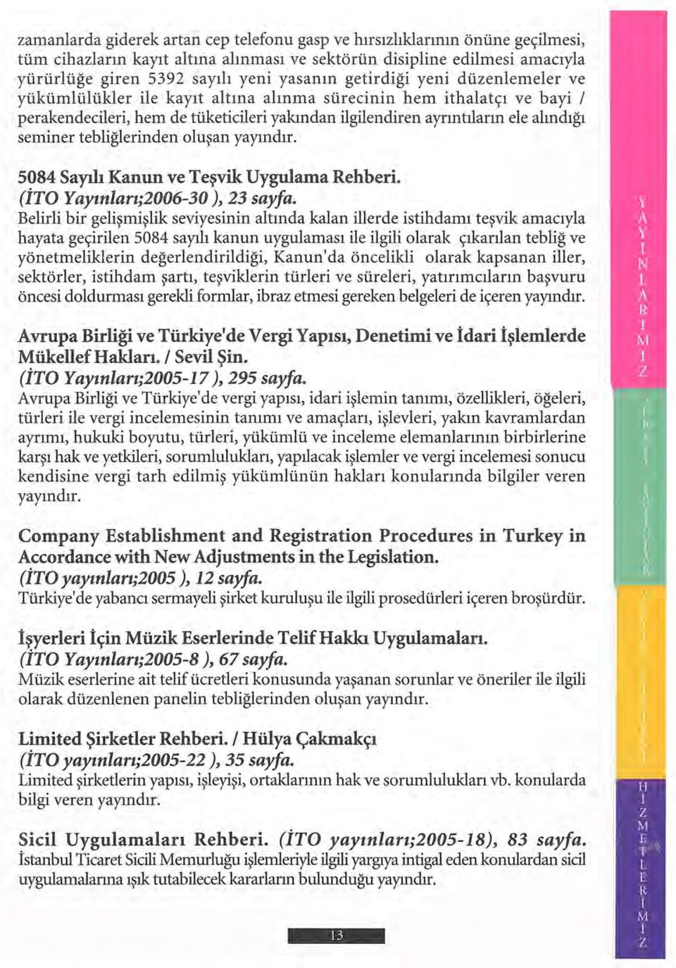 tebliğlerinden oluşan yayındır. 5084 Sayılı Kanun ve Teşvik Uygulama Rehberi. (İTO Y ayınları;2006-30 ), 23 sayfa.