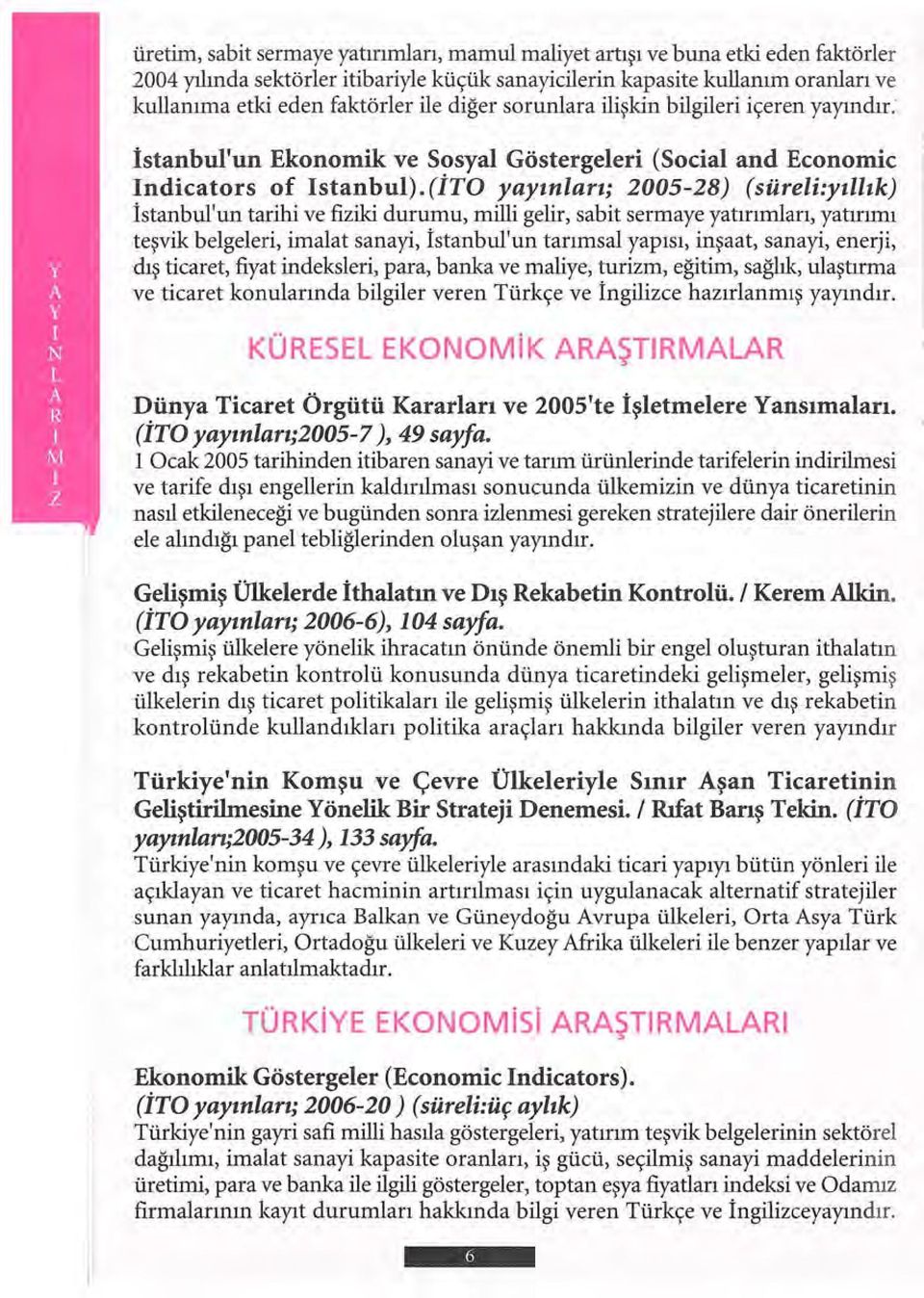 (İTO yayınları; 2005-28) (süreli:yıllık) İstanbul'un tarihi ve fiziki durumu, milli gelir, sabit sermaye yatırımları, yatırımı teşvik belgeleri, imalat sanayi, İstanbul'un tarımsal yapısı, inşaat,