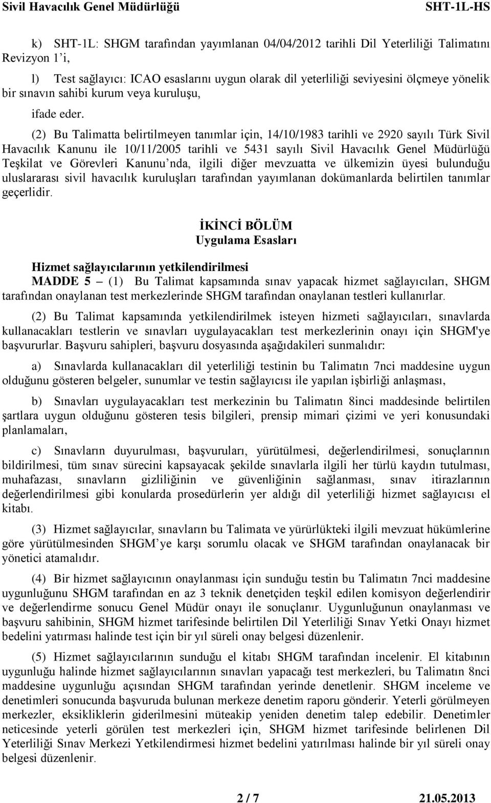 (2) Bu Talimatta belirtilmeyen tanımlar için, 14/10/1983 tarihli ve 2920 sayılı Türk Sivil Havacılık Kanunu ile 10/11/2005 tarihli ve 5431 sayılı Sivil Havacılık Genel Müdürlüğü Teşkilat ve Görevleri