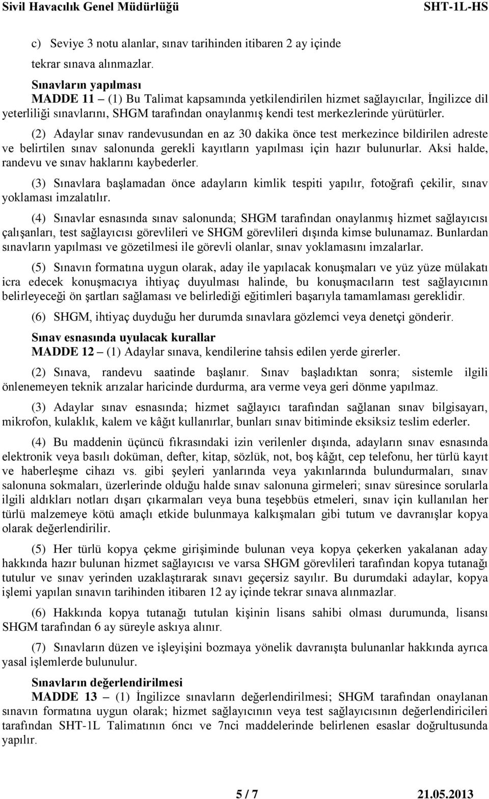 (2) Adaylar sınav randevusundan en az 30 dakika önce test merkezince bildirilen adreste ve belirtilen sınav salonunda gerekli kayıtların yapılması için hazır bulunurlar.