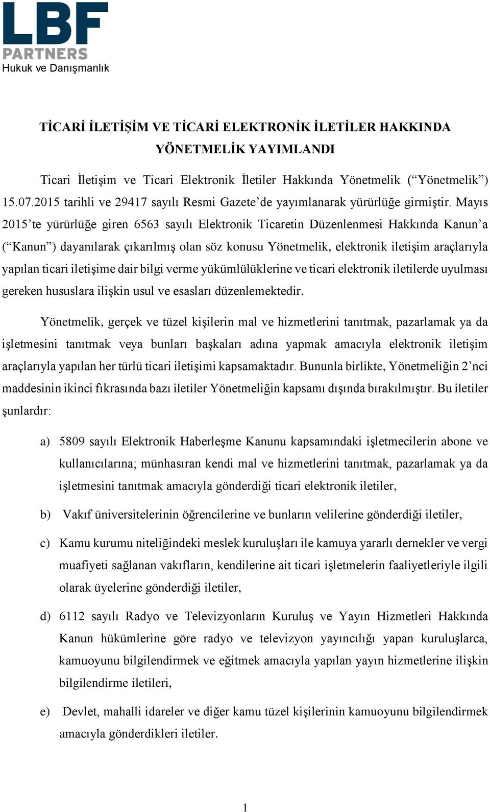 Mayıs 2015 te yürürlüğe giren 6563 sayılı Elektronik Ticaretin Düzenlenmesi Hakkında Kanun a ( Kanun ) dayanılarak çıkarılmış olan söz konusu Yönetmelik, elektronik iletişim araçlarıyla yapılan