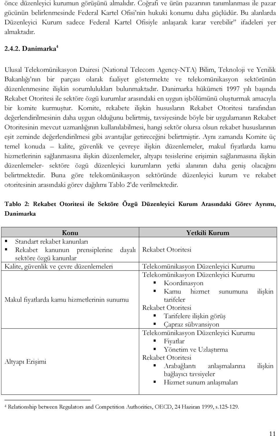 4.2. Danimarka 4 Ulusal Telekomünikasyon Dairesi (National Telecom Agency-NTA) Bilim, Teknoloji ve Yenilik Bakanlığı nın bir parçası olarak faaliyet göstermekte ve telekomünikasyon sektörünün