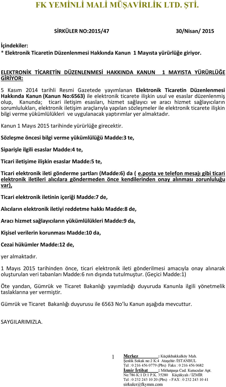 elektronik ticarete ilişkin usul ve esaslar düzenlenmiş olup, Kanunda; ticari iletişim esasları, hizmet sağlayıcı ve aracı hizmet sağlayıcıların sorumlulukları, elektronik iletişim araçlarıyla