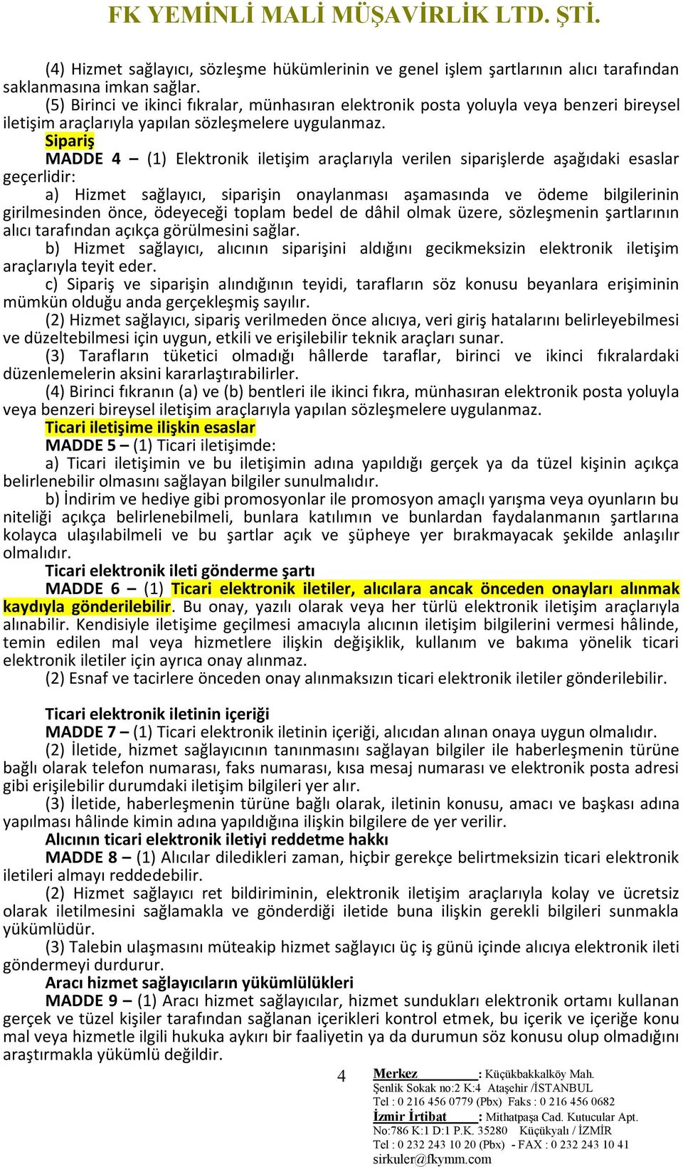 Sipariş MADDE 4 (1) Elektronik iletişim araçlarıyla verilen siparişlerde aşağıdaki esaslar geçerlidir: a) Hizmet sağlayıcı, siparişin onaylanması aşamasında ve ödeme bilgilerinin girilmesinden önce,