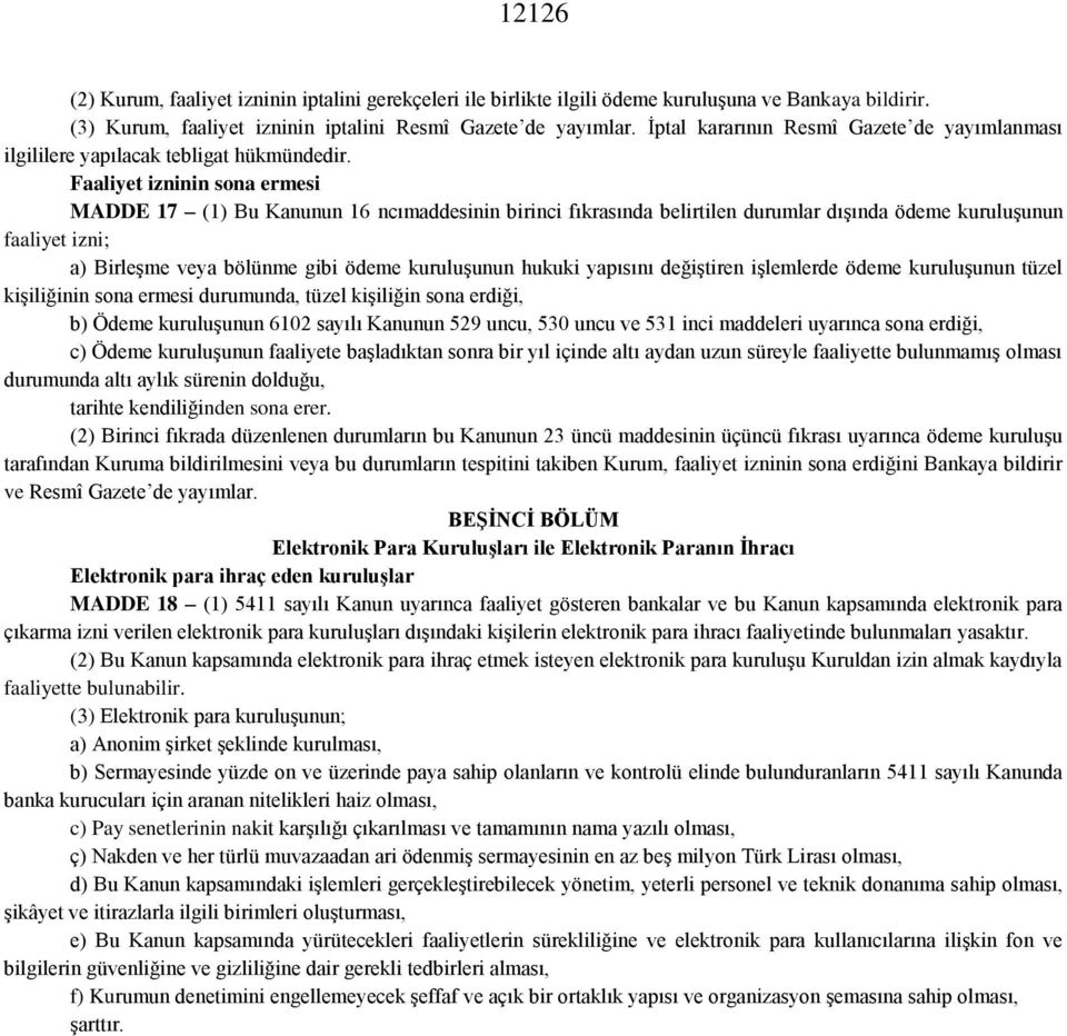 Faaliyet izninin sona ermesi MADDE 17 (1) Bu Kanunun 16 ncımaddesinin birinci fıkrasında belirtilen durumlar dışında ödeme kuruluşunun faaliyet izni; a) Birleşme veya bölünme gibi ödeme kuruluşunun