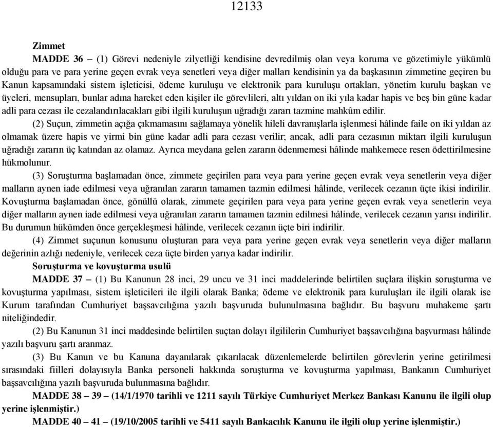 eden kişiler ile görevlileri, altı yıldan on iki yıla kadar hapis ve beş bin güne kadar adli para cezası ile cezalandırılacakları gibi ilgili kuruluşun uğradığı zararı tazmine mahkûm edilir.