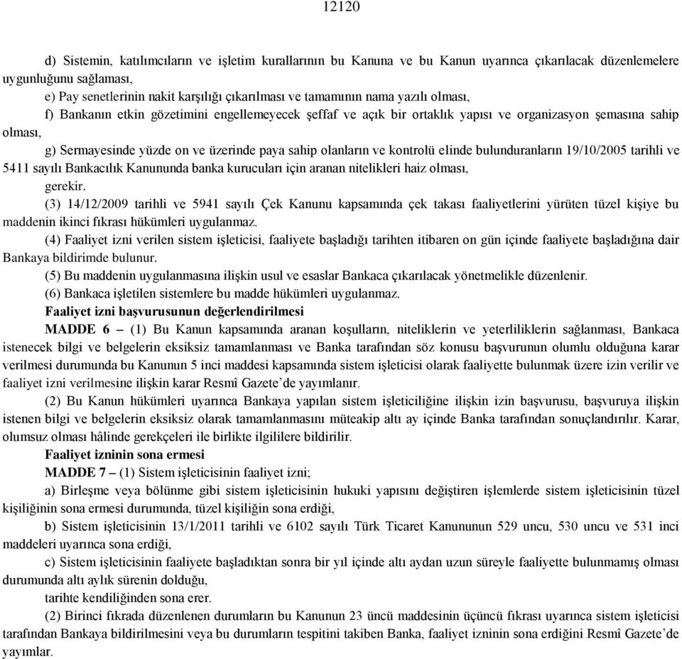 kontrolü elinde bulunduranların 19/10/2005 tarihli ve 5411 sayılı Bankacılık Kanununda banka kurucuları için aranan nitelikleri haiz olması, gerekir.