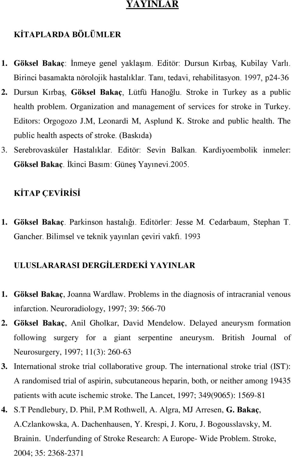 Stroke and public health. The public health aspects of stroke. (Baskıda) 3. Serebrovasküler Hastalıklar. Editör: Sevin Balkan. Kardiyoembolik inmeler: Göksel Bakaç. İkinci Basım: Güneş Yayınevi.2005.