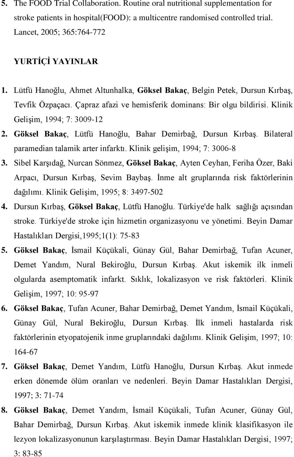Klinik Gelişim, 1994; 7: 3009-12 2. Göksel Bakaç, Lütfü Hanoğlu, Bahar Demirbağ, Dursun Kırbaş. Bilateral paramedian talamik arter infarktı. Klinik gelişim, 1994; 7: 3006-8 3.