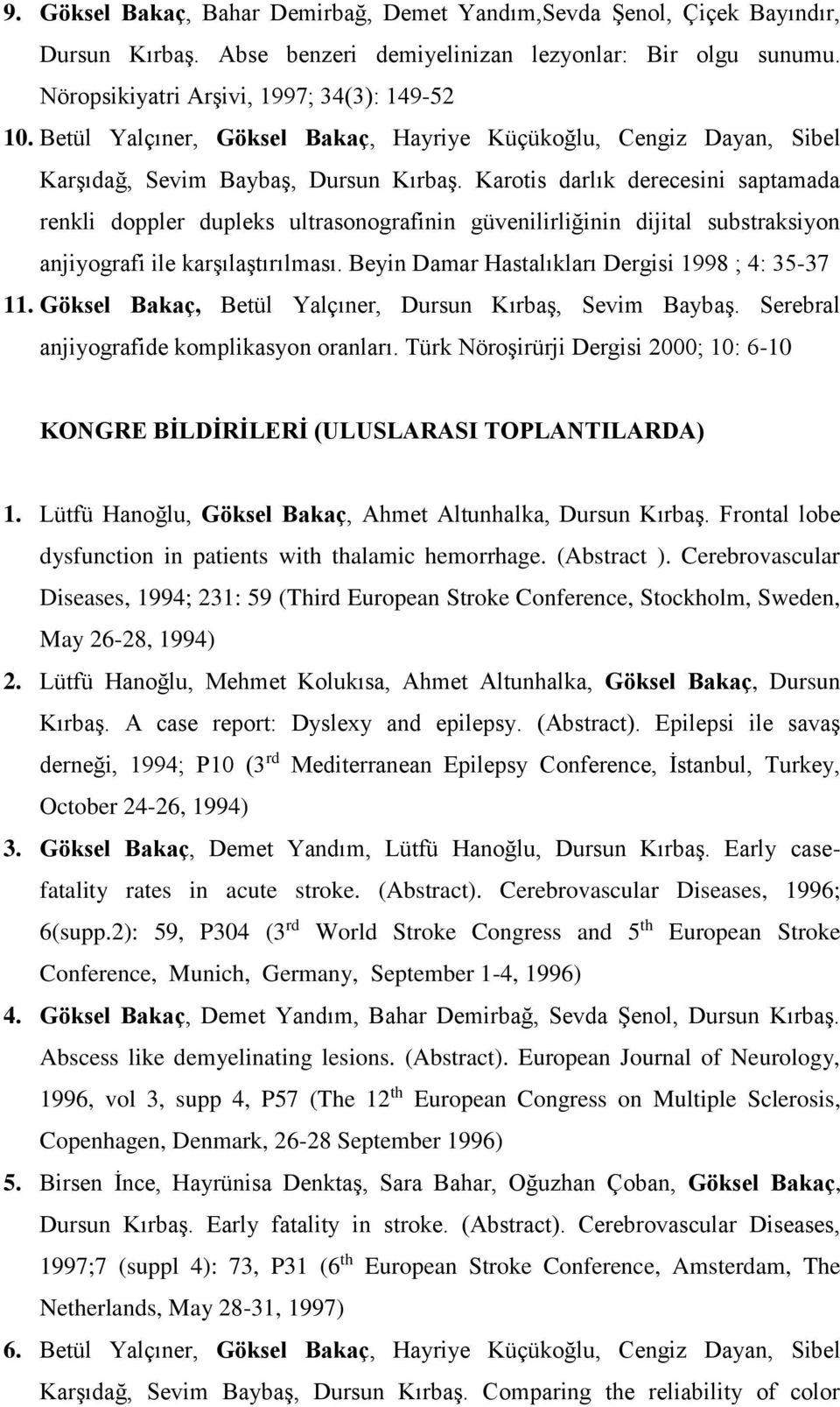 Karotis darlık derecesini saptamada renkli doppler dupleks ultrasonografinin güvenilirliğinin dijital substraksiyon anjiyografi ile karşılaştırılması.