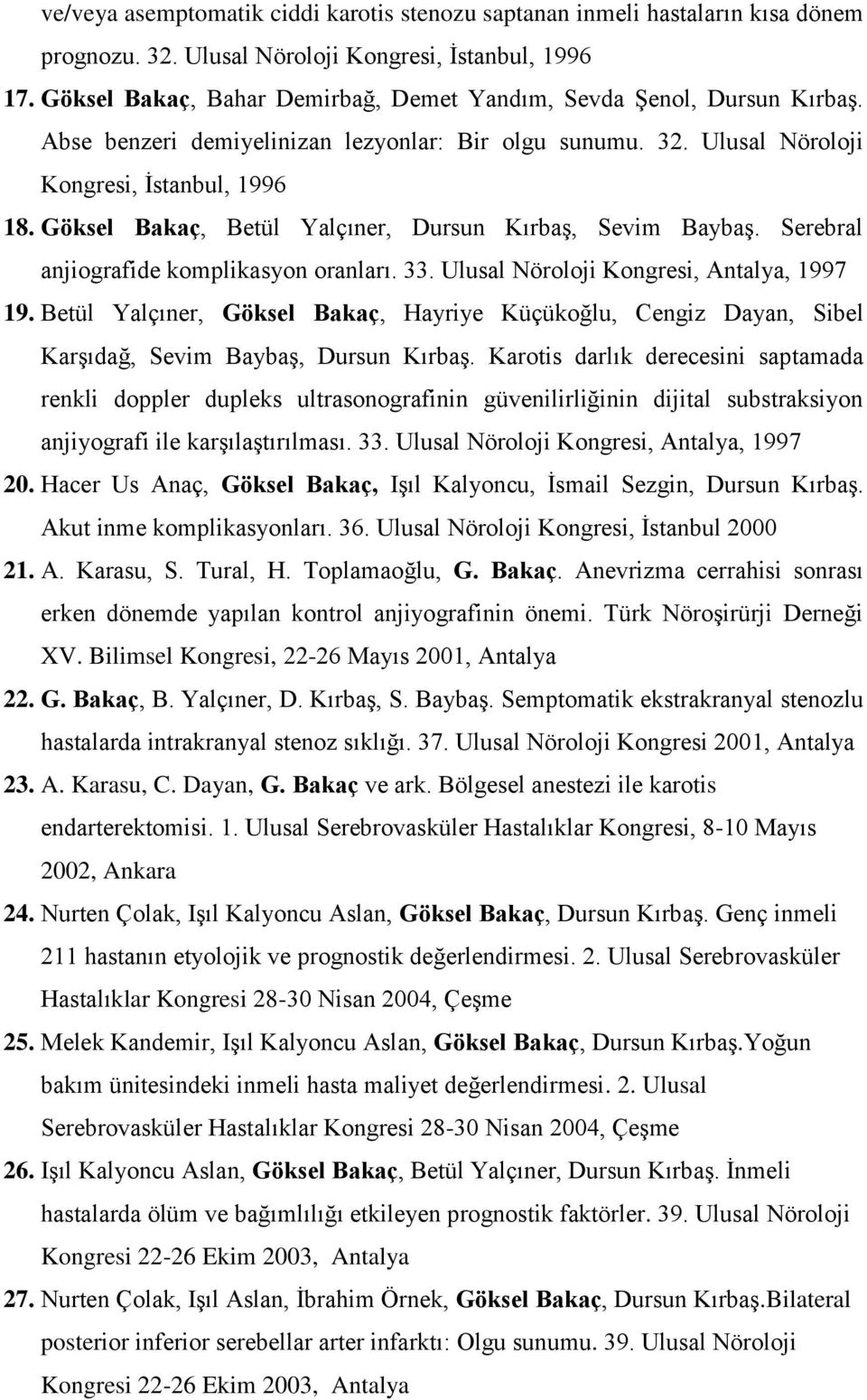 Göksel Bakaç, Betül Yalçıner, Dursun Kırbaş, Sevim Baybaş. Serebral anjiografide komplikasyon oranları. 33. Ulusal Nöroloji Kongresi, Antalya, 1997 19.