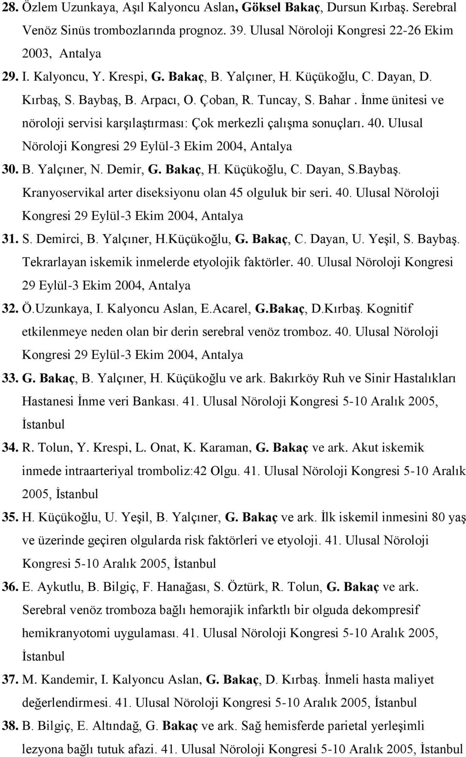 Ulusal Nöroloji Kongresi 29 Eylül-3 Ekim 2004, Antalya 30. B. Yalçıner, N. Demir, G. Bakaç, H. Küçükoğlu, C. Dayan, S.Baybaş. Kranyoservikal arter diseksiyonu olan 45 olguluk bir seri. 40.