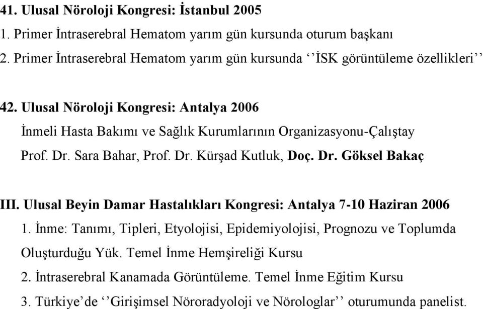 Ulusal Nöroloji Kongresi: Antalya 2006 İnmeli Hasta Bakımı ve Sağlık Kurumlarının Organizasyonu-Çalıştay Prof. Dr. Sara Bahar, Prof. Dr. Kürşad Kutluk, Doç. Dr. Göksel Bakaç III.