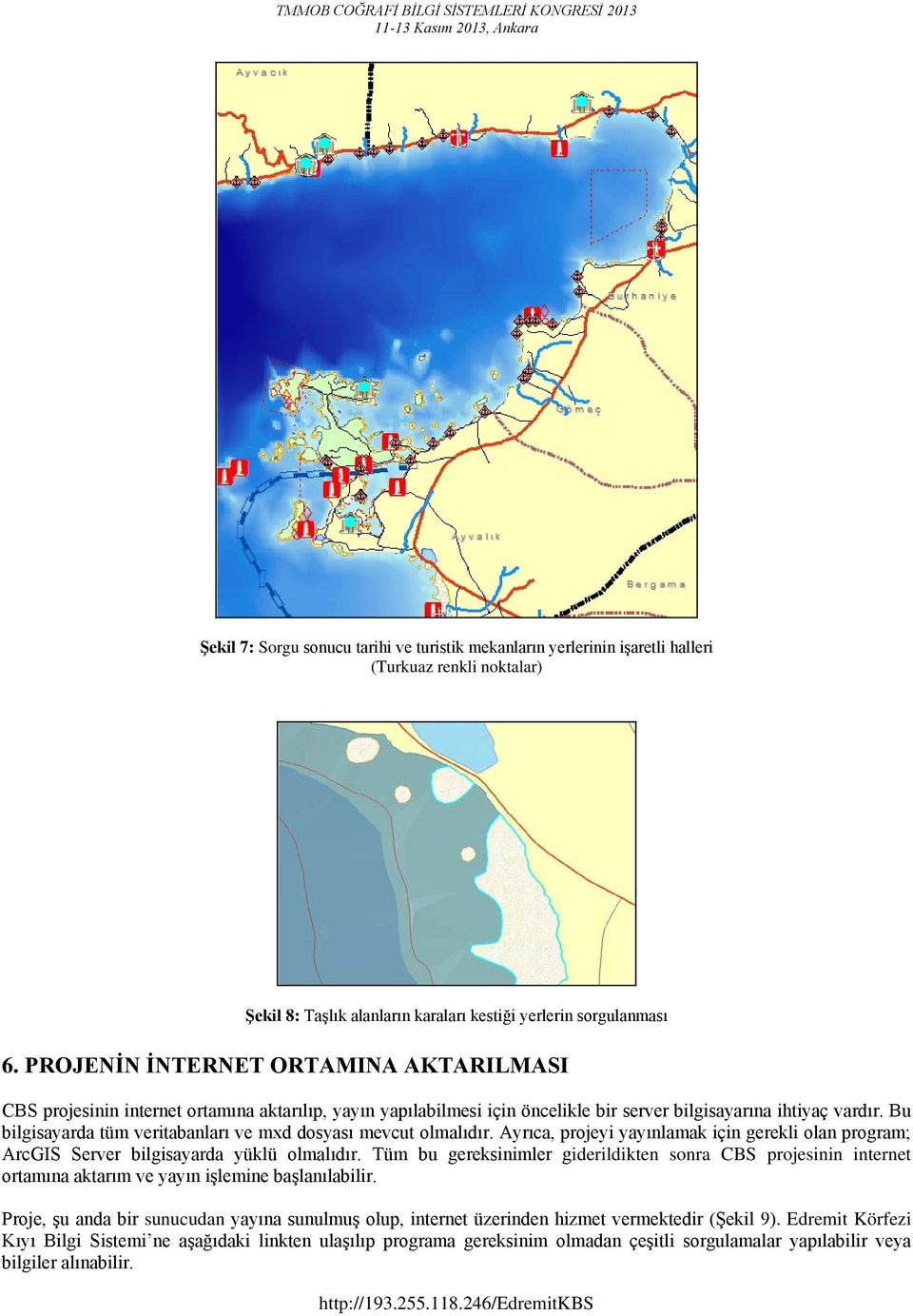 Bu bilgisayarda tüm veritabanları ve mxd dosyası mevcut olmalıdır. Ayrıca, projeyi yayınlamak için gerekli olan program; ArcGIS Server bilgisayarda yüklü olmalıdır.