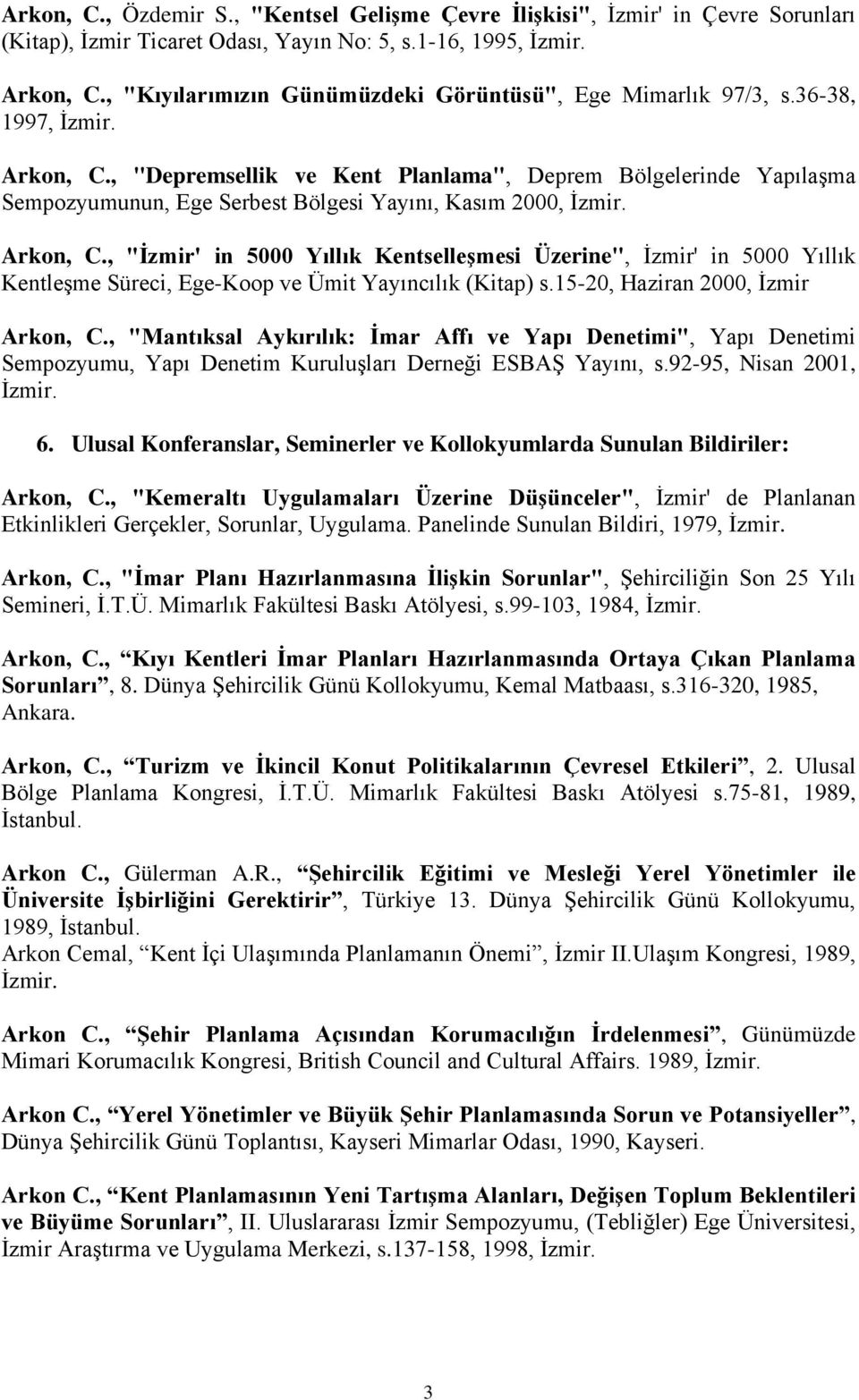, "Depremsellik ve Kent Planlama", Deprem Bölgelerinde Yapılaşma Sempozyumunun, Ege Serbest Bölgesi Yayını, Kasım 2000, İzmir. Arkon, C.