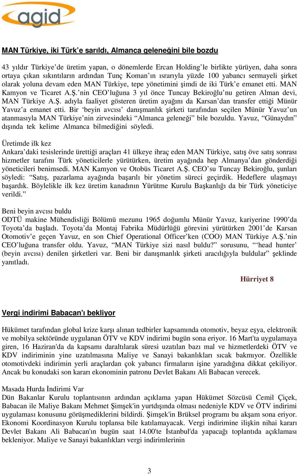 nin CEO luğuna 3 yıl önce Tuncay Bekiroğlu nu getiren Alman devi, MAN Türkiye A.Ş. adıyla faaliyet gösteren üretim ayağını da Karsan dan transfer ettiği Münür Yavuz a emanet etti.