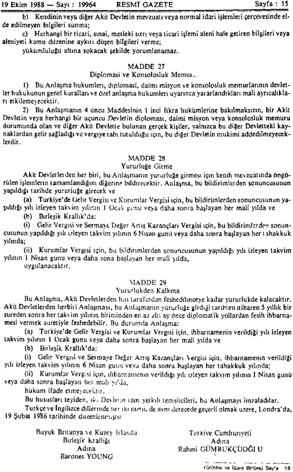 MADDE 27 Diplomasi ve Konsolosluk Memurları 1) Bu Anlaşma hükümleri, diplomasi, daimi misyon ve konsolosluk memurlarının devletler hukukunun gene!