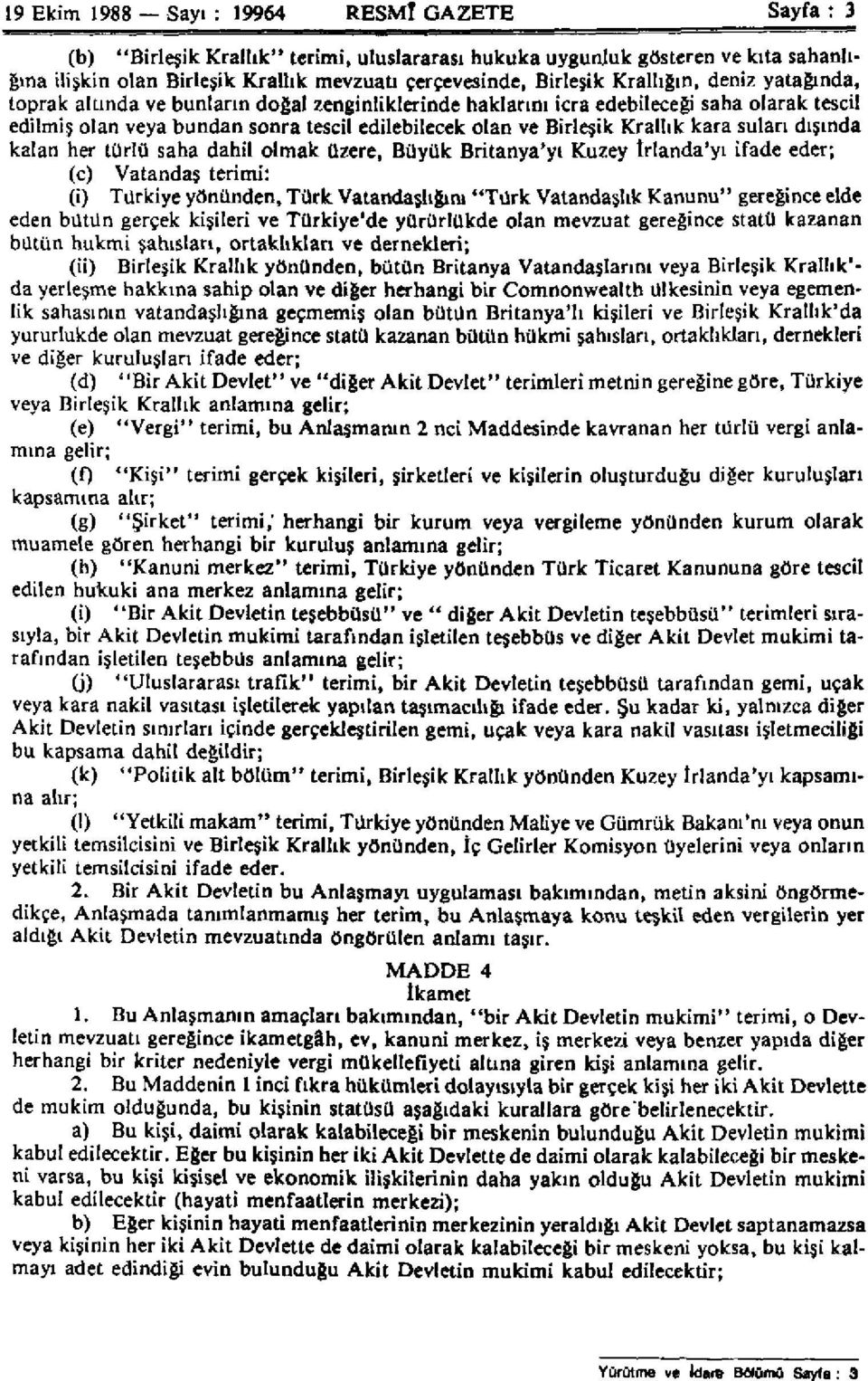 kara suları dışında kalan her türlü saha dahil olmak üzere, Büyük Britanya'yı Kuzey İrlanda'yı ifade eder; (c) Vatandaş terimi: (i) Türkiye yönünden, Türk Vatandaşlığını "Türk Vatandaşlık Kanunu"