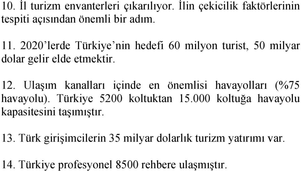 Ulaşım kanalları içinde en önemlisi havayolları (%75 havayolu). Türkiye 5200 koltuktan 15.