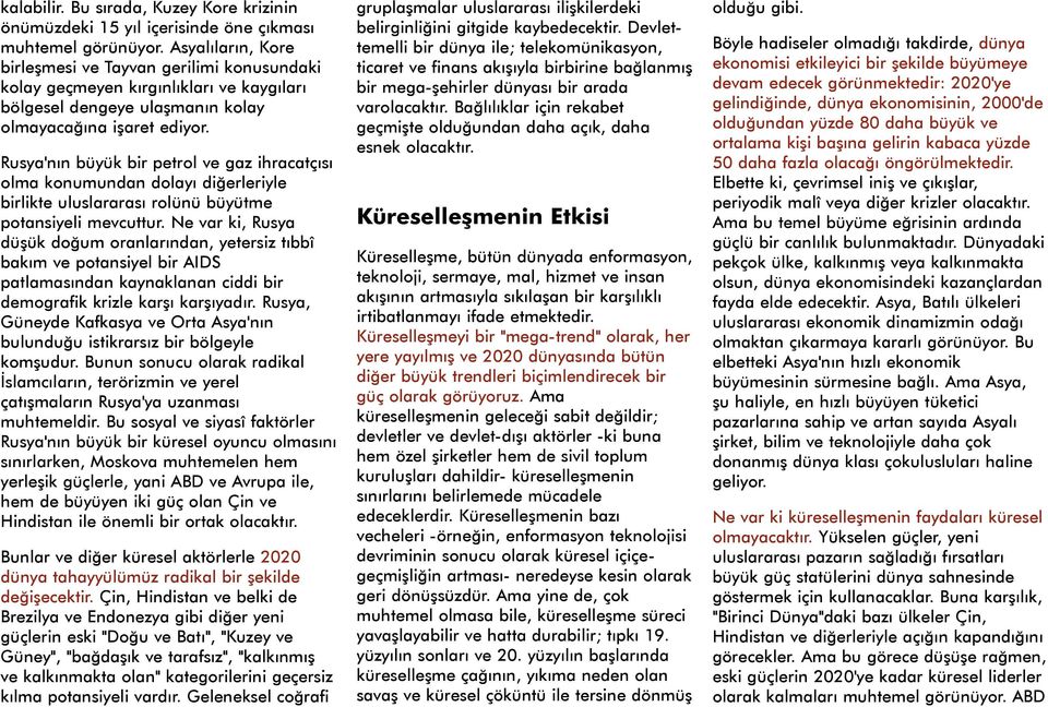 Rusya'nýn büyük bir petrol ve gaz ihracatçýsý olma konumundan dolayý diðerleriyle birlikte uluslararasý rolünü büyütme potansiyeli mevcuttur.