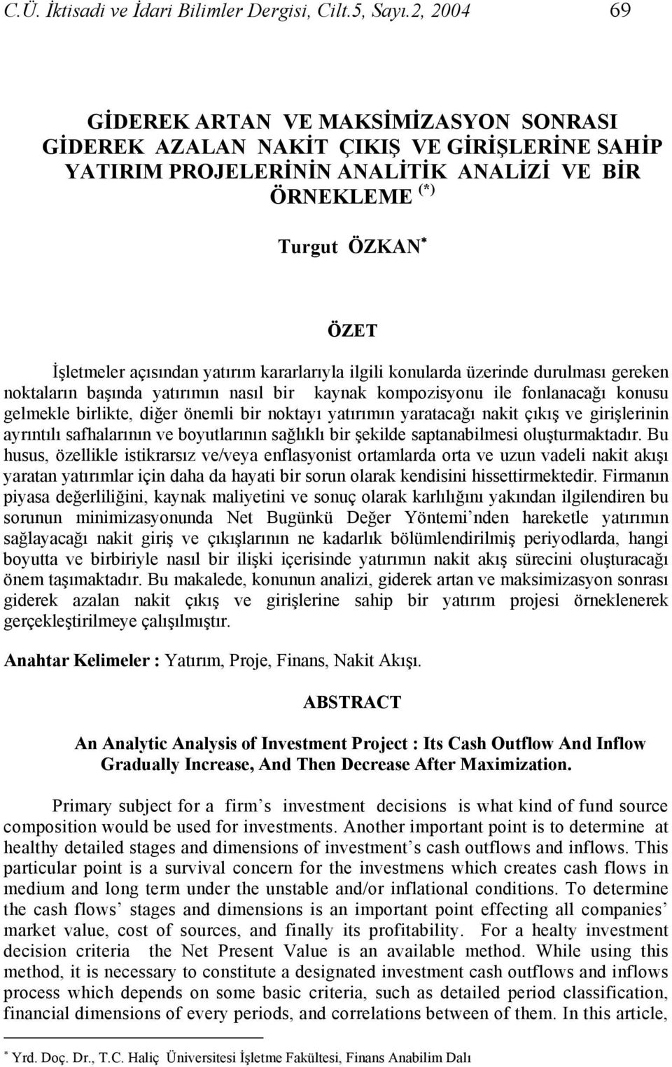 yatırım kararlarıyla ilgili konularda üzerinde durulması gereken noktaların başında yatırımın nasıl bir kaynak kompozisyonu ile fonlanacağı konusu gelmekle birlikte, diğer önemli bir noktayı