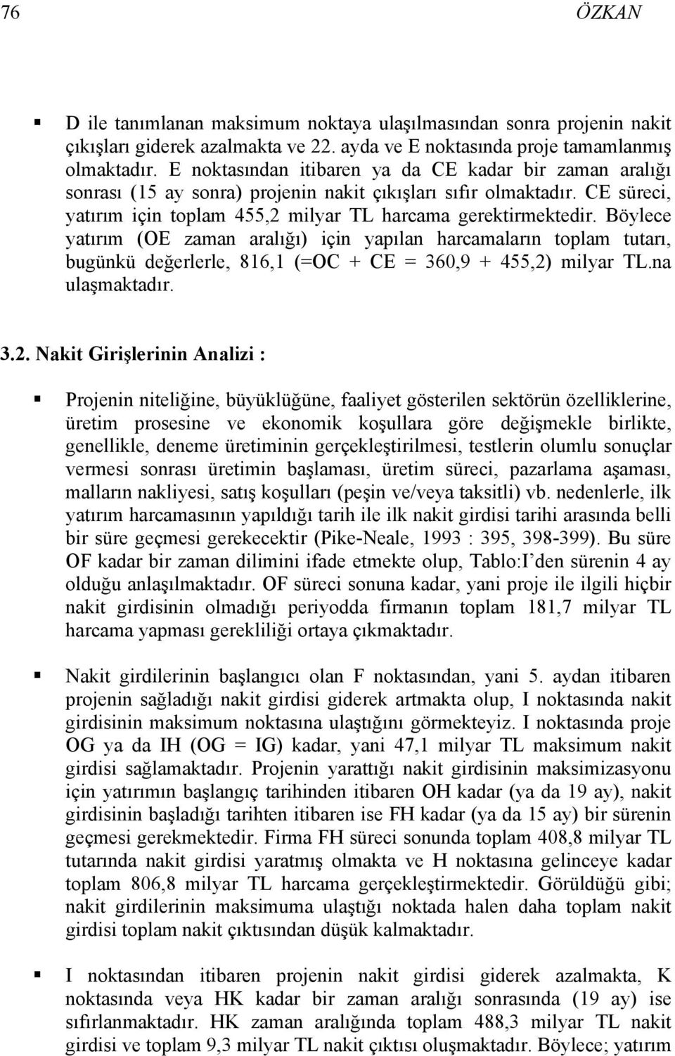 Böylece yatırım (OE zaman aralığı) için yapılan harcamaların toplam tutarı, bugünkü değerlerle, 816,1 (=OC + CE = 360,9 + 455,2)