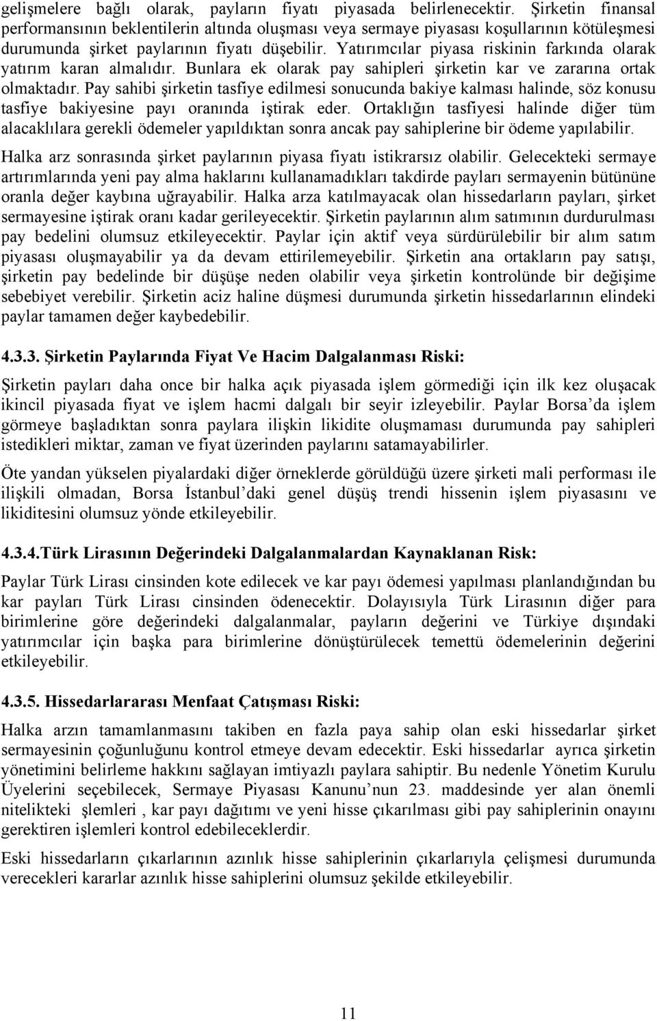 Yatırımcılar piyasa riskinin farkında olarak yatırım karan almalıdır. Bunlara ek olarak pay sahipleri şirketin kar ve zararına ortak olmaktadır.