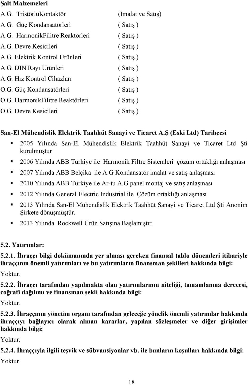 Ş (Eski Ltd) Tarihçesi 2005 Yılında San-El Mühendislik Elektrik Taahhüt Sanayi ve Ticaret Ltd Şti kurulmuştur 2006 Yılında ABB Türkiye ile Harmonik Filtre Sistemleri çözüm ortaklığı anlaşması 2007