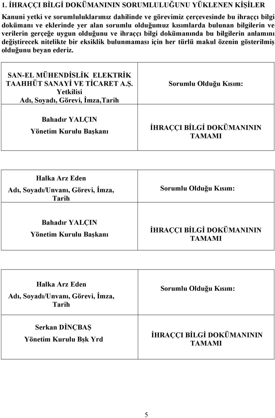 gösterilmiş olduğunu beyan ederiz. SAN-EL MÜHENDİSLİK ELEKTRİK TAAHHÜT SANAYİ VE TİCARET A.Ş.