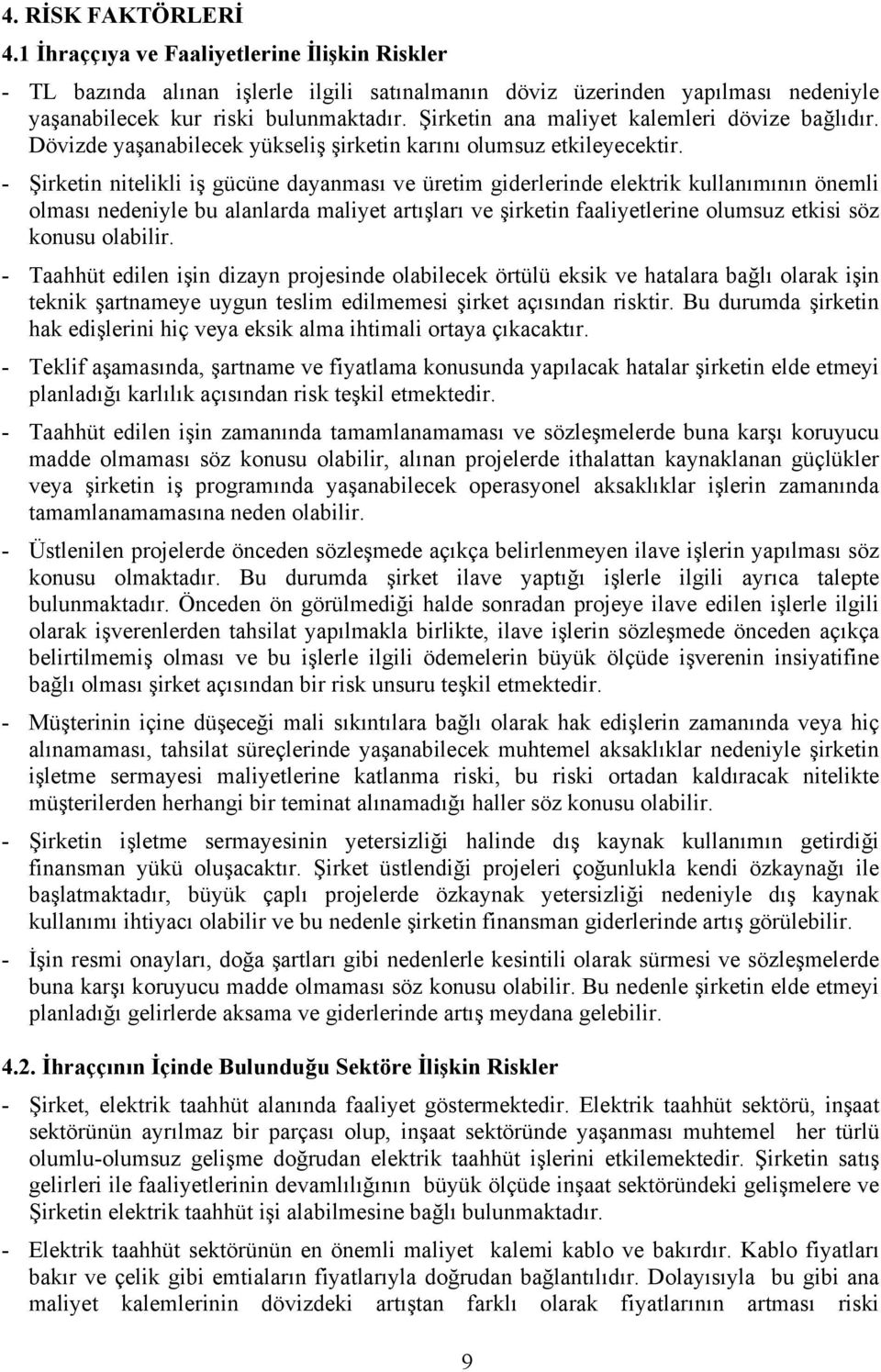 - Şirketin nitelikli iş gücüne dayanması ve üretim giderlerinde elektrik kullanımının önemli olması nedeniyle bu alanlarda maliyet artışları ve şirketin faaliyetlerine olumsuz etkisi söz konusu