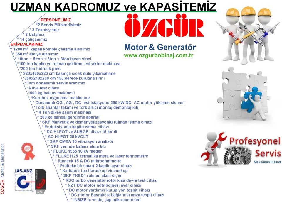 fırını *Tam donanımlı servis aracımız *Nüve test cihazı *500 kg balans makinesi *Kurubuz uygulama makinemiz * Donanımlı OG, AG, DC test istasyonu 250 kw DC- AC motor yükleme sistemi *Tork anahtar