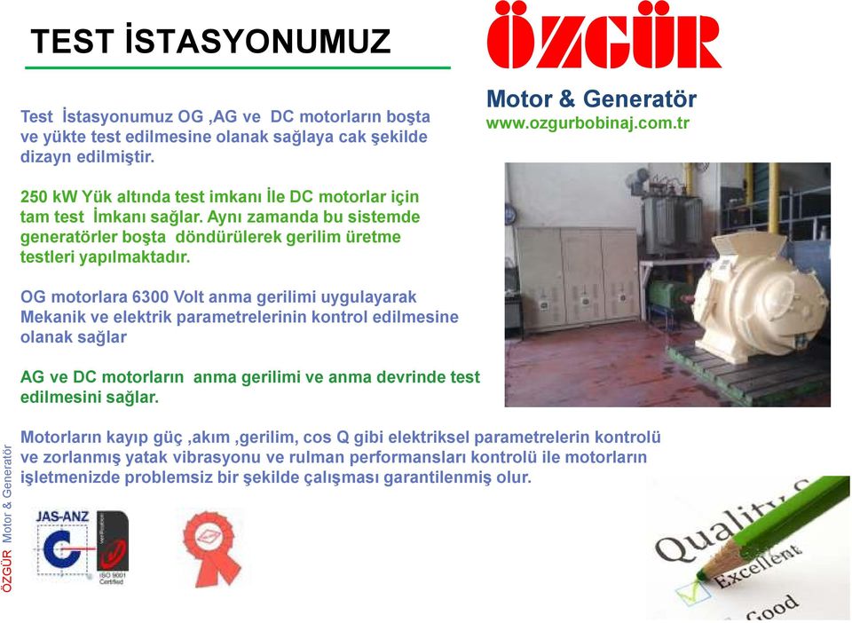 OG motorlara 6300 Volt anma gerilimi uygulayarak Mekanik ve elektrik parametrelerinin kontrol edilmesine olanak sağlar AG ve DC motorların anma gerilimi ve anma devrinde test