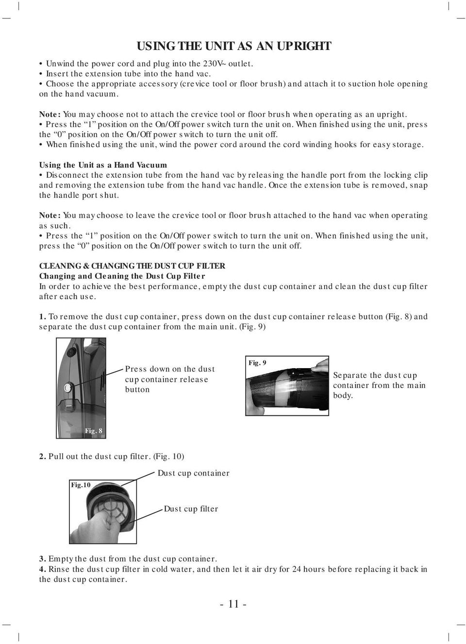 Note: You may choose not to attach the crevice tool or floor brush when operating as an upright. Press the 1 position on the On/Off power switch turn the unit on.